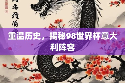 重温历史，揭秘98世界杯意大利阵容