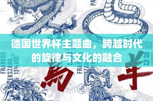 德国世界杯主题曲，跨越时代的旋律与文化的融合