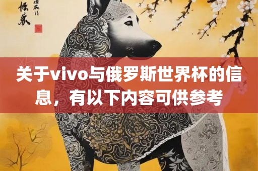 关于vivo与俄罗斯世界杯的信息，有以下内容可供参考