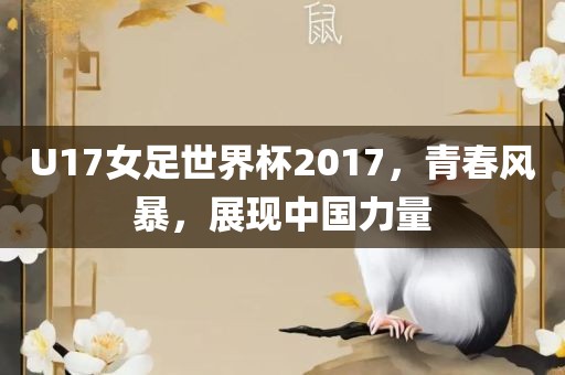 U17女足世界杯2017，青春风暴，展现中国力量