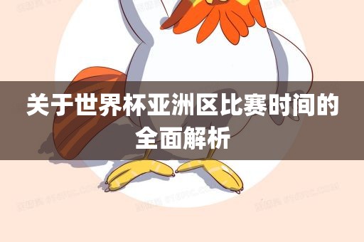 关于世界杯亚洲区比赛时间的全面解析