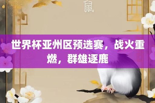 世界杯亚州区预选赛，战火重燃，群雄逐鹿