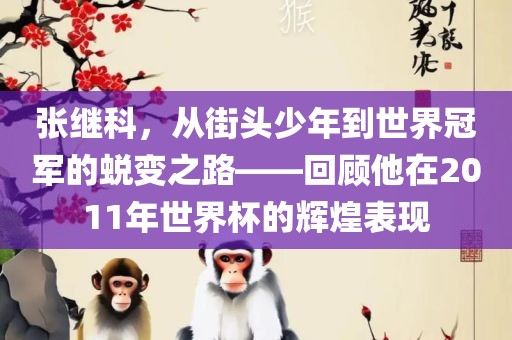 张继科，从街头少年到世界冠军的蜕变之路——回顾他在2011年世界杯的辉煌表现
