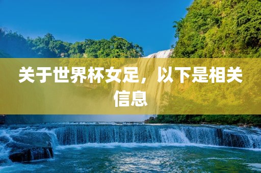 关于世界杯女足，以下是相关信息