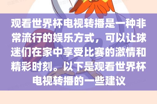 观看世界杯电视转播是一种非常流行的娱乐方式，可以让球迷们在家中享受比赛的激情和精彩时刻。以下是观看世界杯电视转播的一些建议