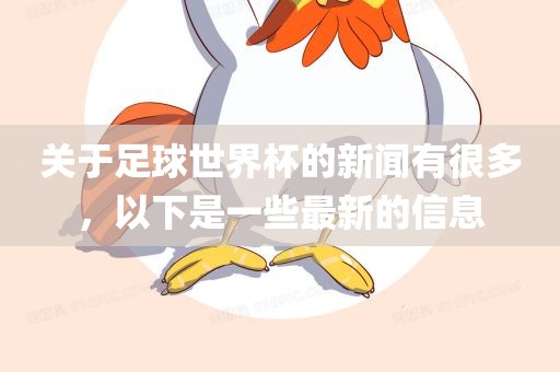 关于足球世界杯的新闻有很多，以下是一些最新的信息