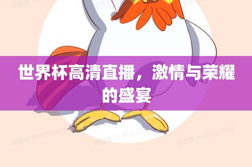 世界杯高清直播，激情与荣耀的盛宴