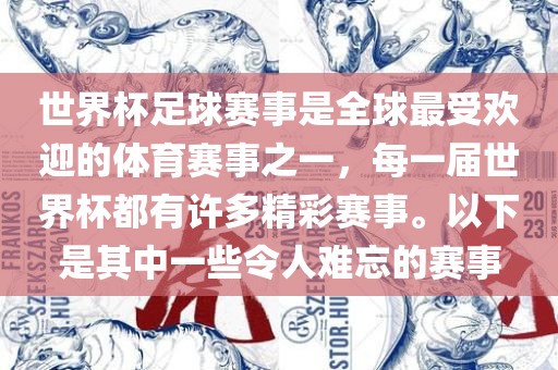 世界杯足球赛事是全球最受欢迎的体育赛事之一，每一届世界杯都有许多精彩赛事。以下是其中一些令人难忘的赛事